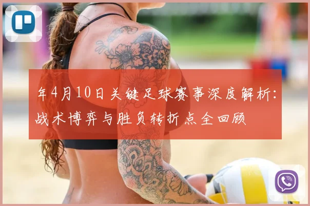 年4月10日关键足球赛事深度解析：战术博弈与胜负转折点全回顾